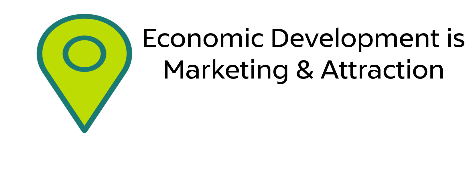 Economic Development is Marketing & Attraction.