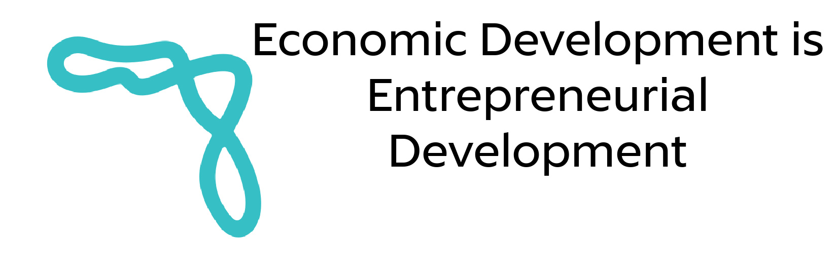 Economic Development is Entrepreneurial Development.